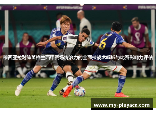 穆西亚拉对阵英格兰西甲赛场统治力的全面技战术解析与比赛影响力评估 穆西亚拉对阵英格兰西甲赛场统治力的全面技战术解析与比赛影响力评估